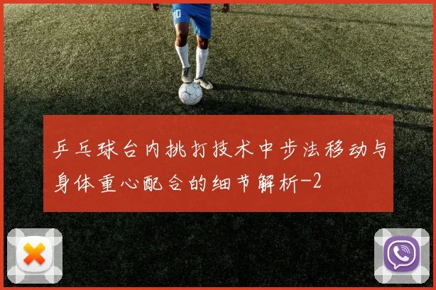 乒乓球台内挑打技术中步法移动与身体重心配合的细节解析