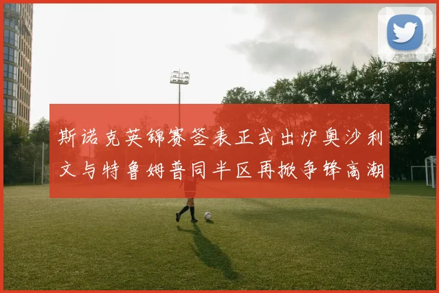 斯诺克英锦赛签表正式出炉奥沙利文与特鲁姆普同半区再掀争锋高潮